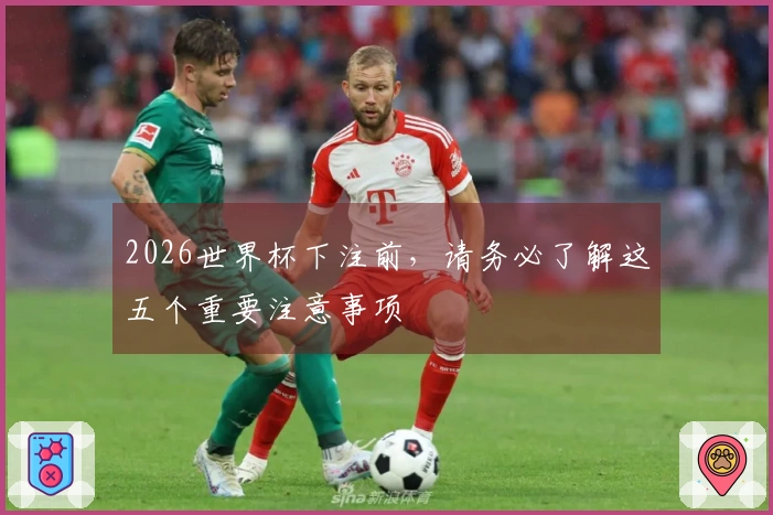 2026世界杯下注前，请务必了解这五个重要注意事项