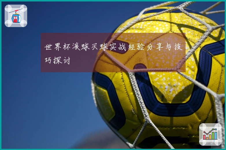 世界杯滚球买球实战经验分享与技巧探讨